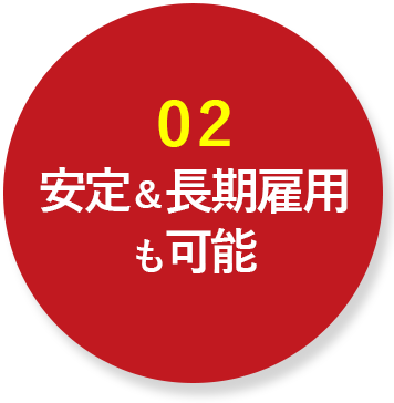 02 安定＆長期雇用も可能